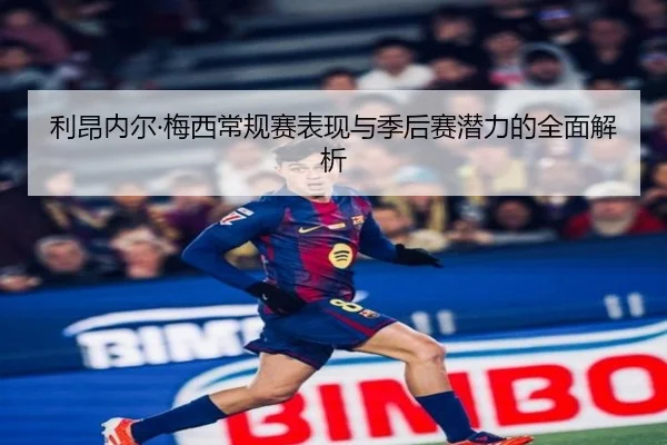 利昂内尔·梅西常规赛表现与季后赛潜力的全面解析